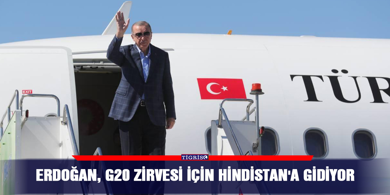 Erdoğan, G20 Zirvesi için Hindistan'a gidiyor