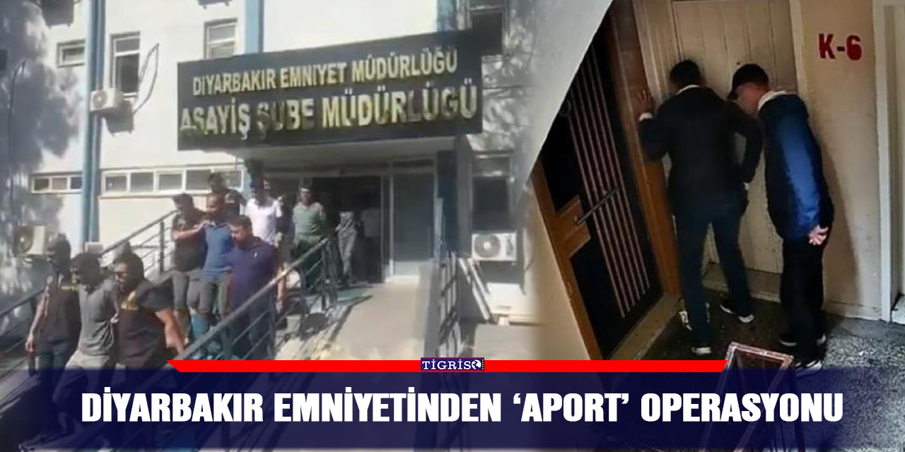 VİDEO - Diyarbakır emniyetinden ‘Aport’ operasyonu