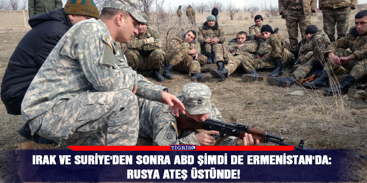 Irak ve Suriye'den sonra ABD şimdi de Ermenistan'da: Rusya ateş üstünde!