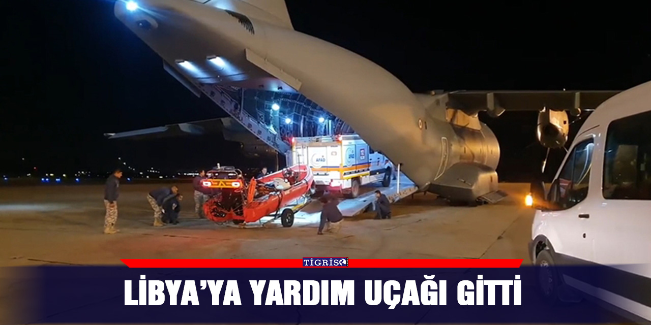 Libya’ya yardım uçağı gitti