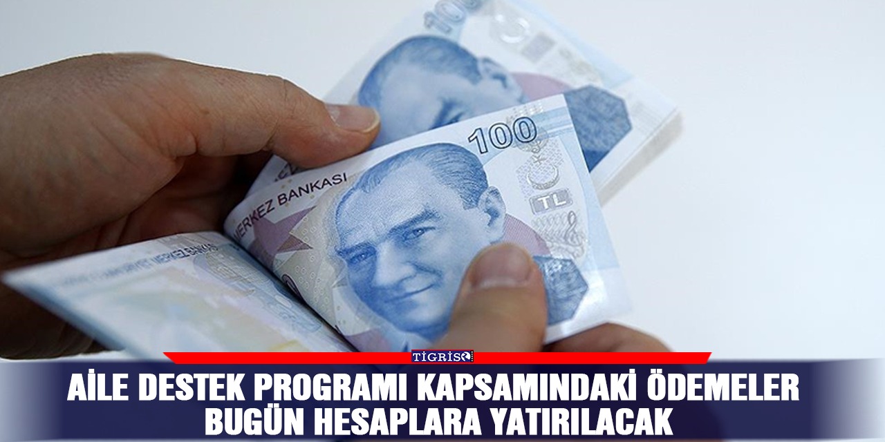 Aile Destek Programı kapsamındaki ödemeler bugün hesaplara yatırılacak