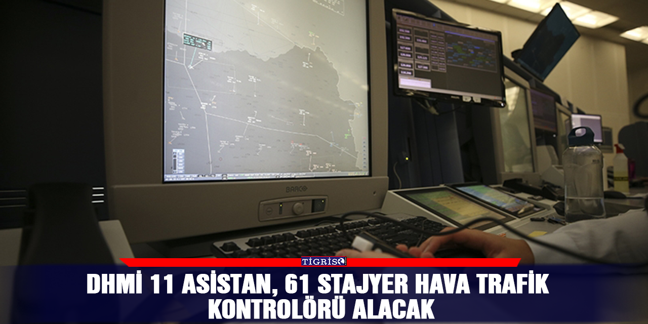 DHMİ 11 asistan, 61 stajyer hava trafik kontrolörü alacak