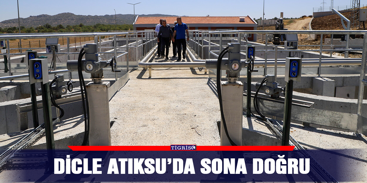 Dicle Atıksu’da sona doğru