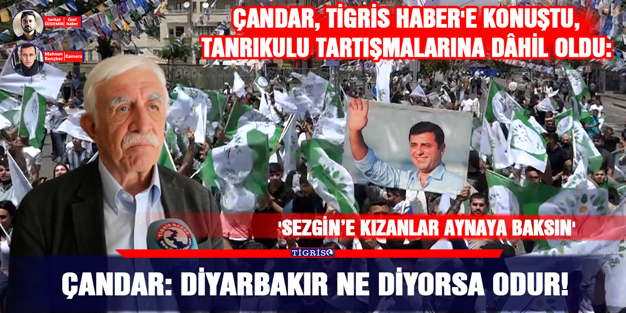 VİDEO - Çandar: Diyarbakır ne diyorsa odur!