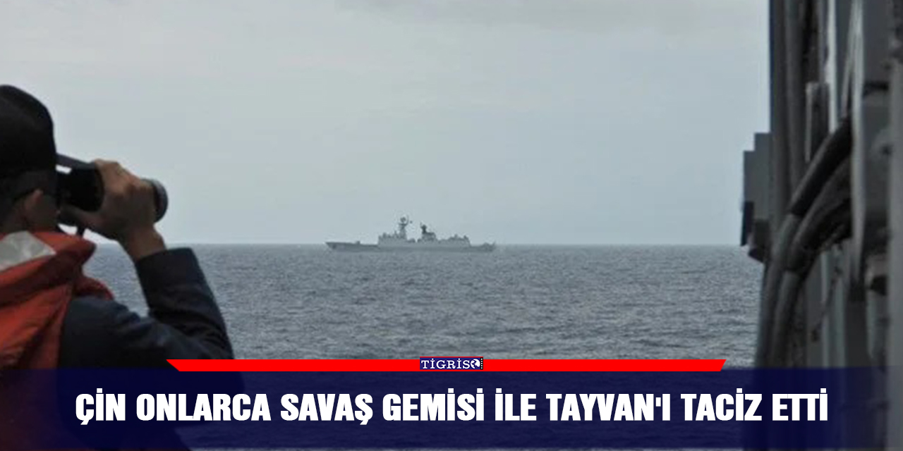 Çin onlarca savaş gemisi ile Tayvan'ı taciz etti