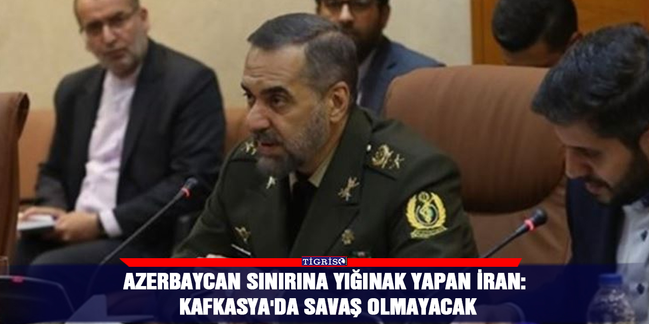 Azerbaycan sınırına yığınak yapan İran: Kafkasya'da savaş olmayacak