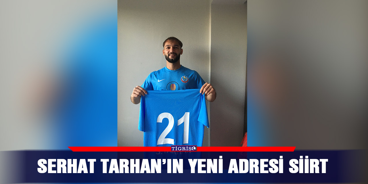 Serhat Tarhan’ın yeni adresi Siirt