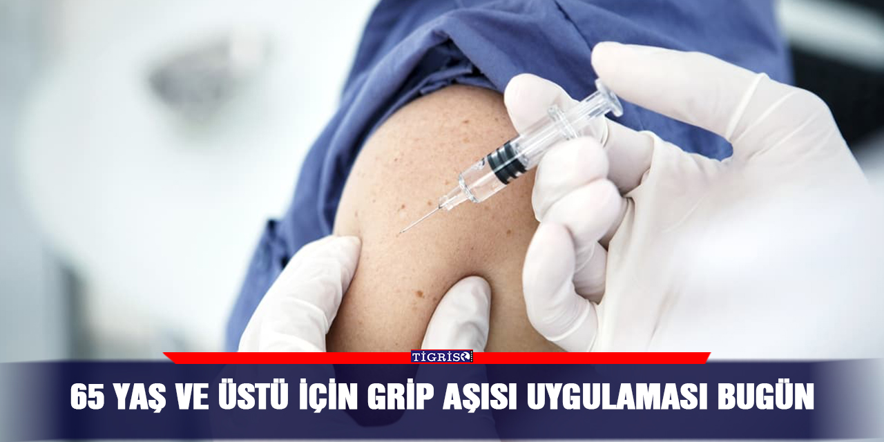 65 yaş ve üstü için grip aşısı uygulaması bugün
