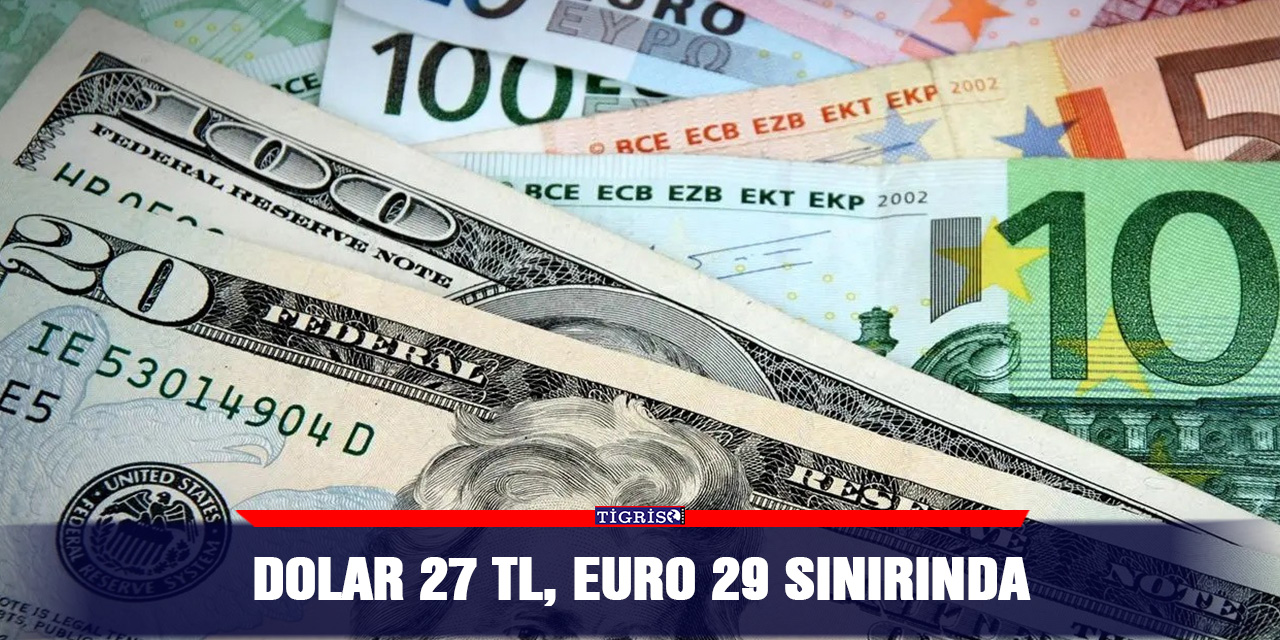 Dolar 27 TL, Euro 29 sınırında