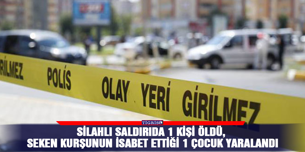 Silahlı saldırıda 1 kişi öldü, seken kurşunun isabet ettiği 1 çocuk yaralandı