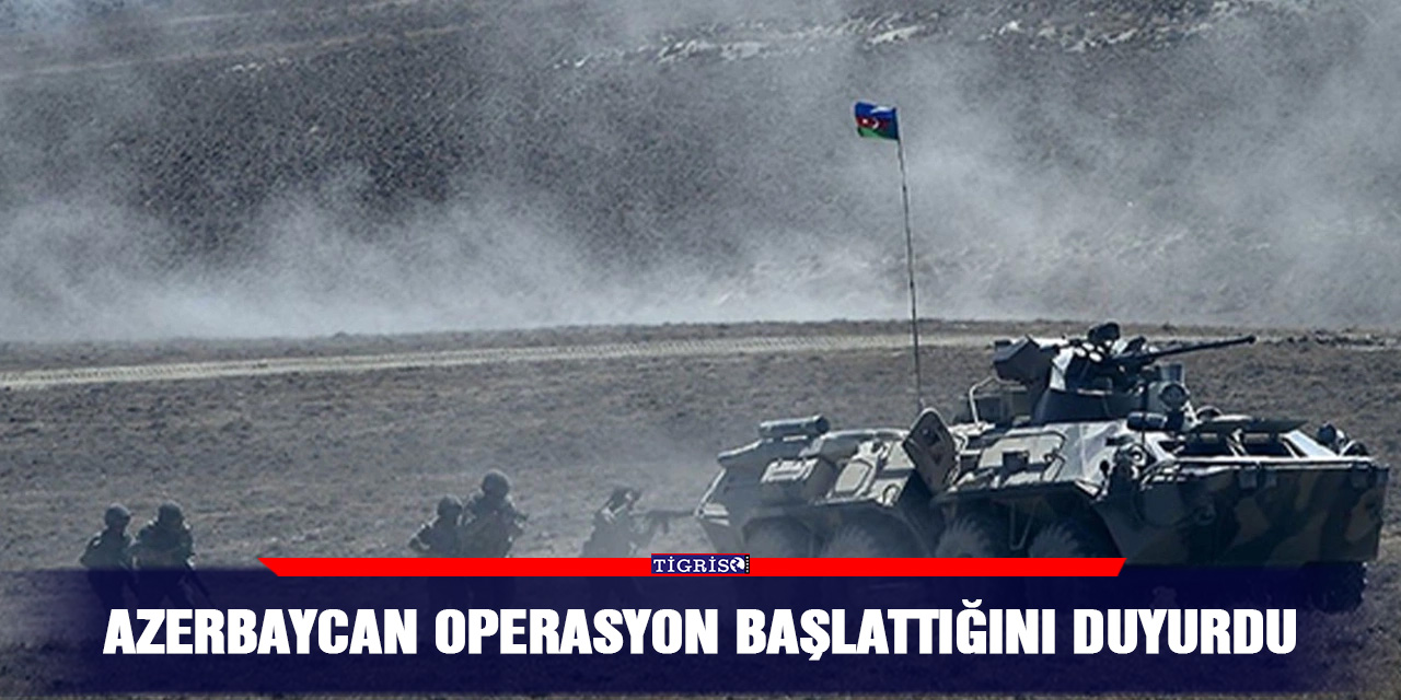 Azerbaycan operasyon başlattığını duyurdu