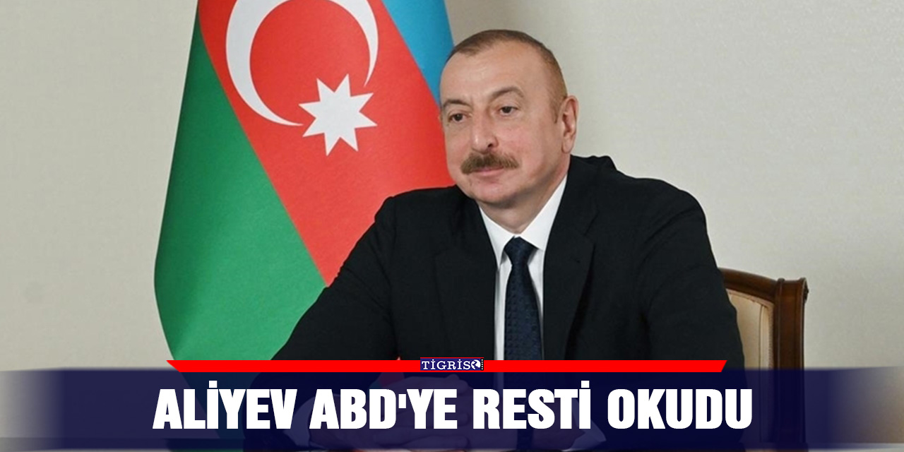 Aliyev ABD'ye resti okudu
