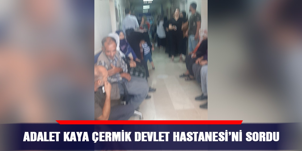 Adalet Kaya Çermik Devlet Hastanesi’ni sordu