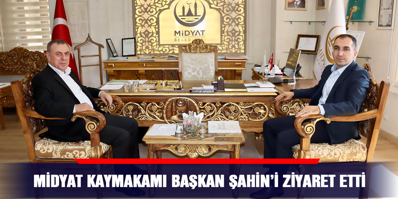 Midyat Kaymakamı başkan Şahin’i ziyaret etti