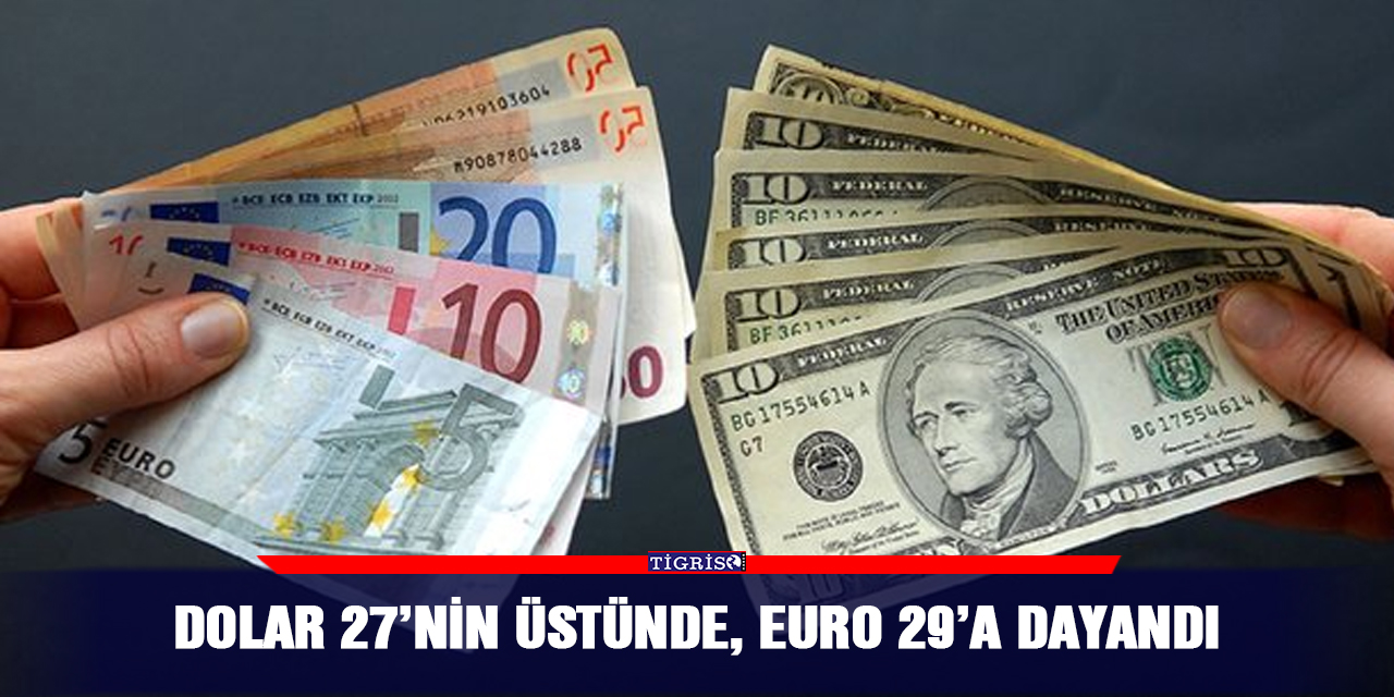 Dolar 27’nin üstünde, Euro 29’a dayandı