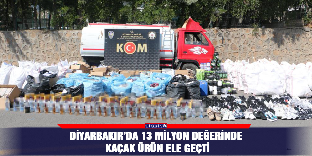 Diyarbakır’da 13 milyon değerinde kaçak ürün ele geçti