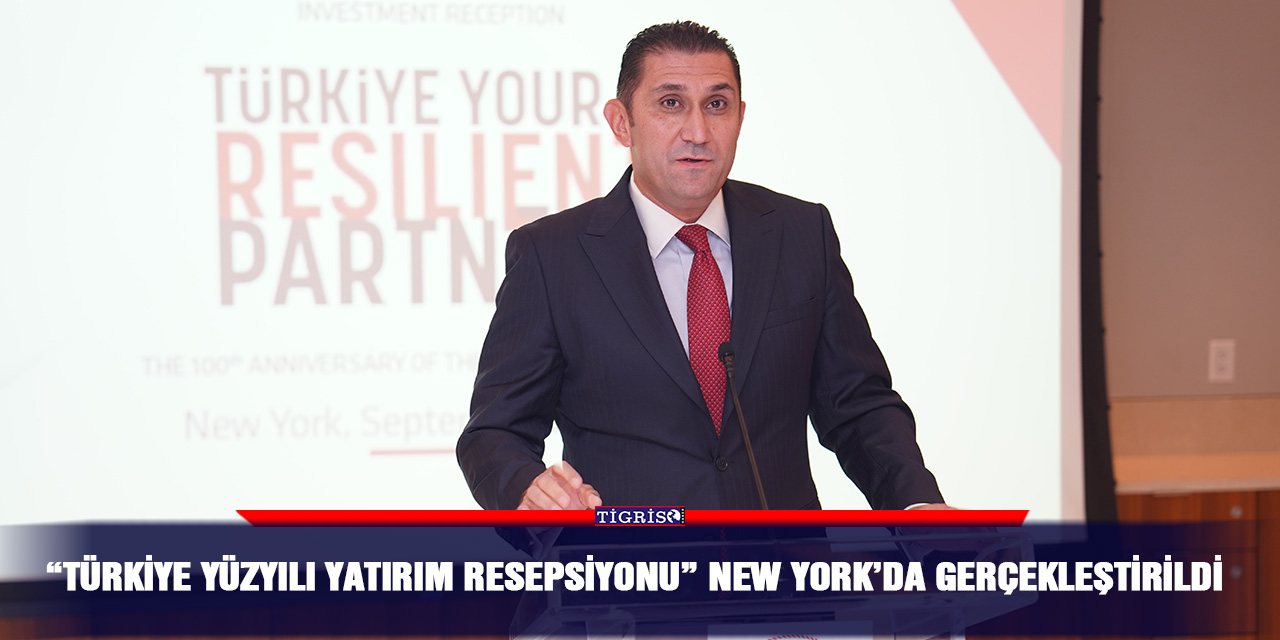 “Türkiye Yüzyılı Yatırım Resepsiyonu” New York’da Gerçekleştirildi