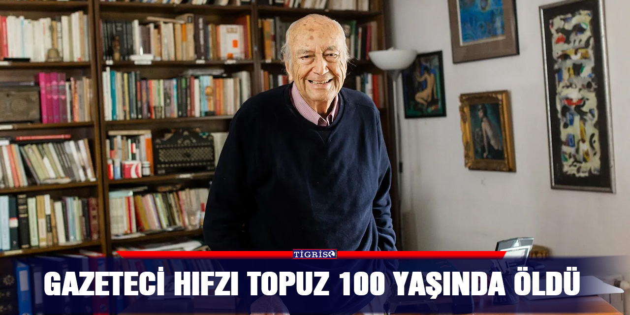 Gazeteci Hıfzı Topuz 100 yaşında öldü