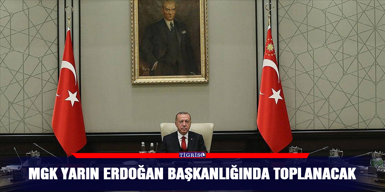 MGK yarın Erdoğan başkanlığında toplanacak