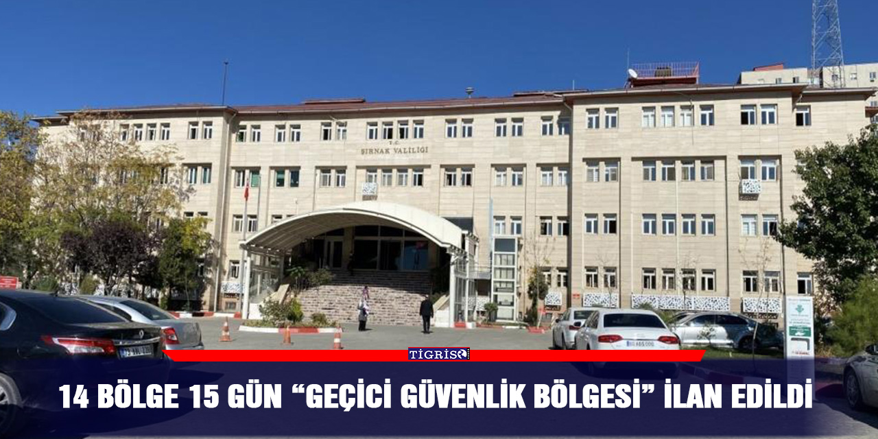 14 bölge 15 gün “geçici güvenlik bölgesi” ilan edildi