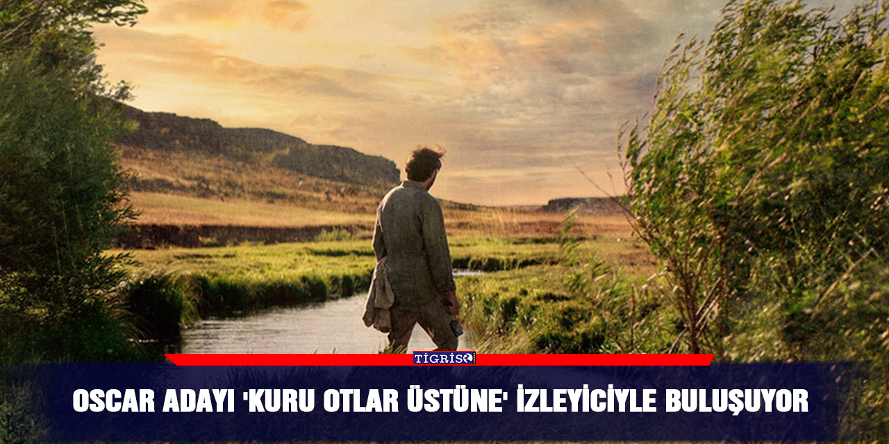 Oscar adayı 'Kuru Otlar Üstüne' izleyiciyle buluşuyor