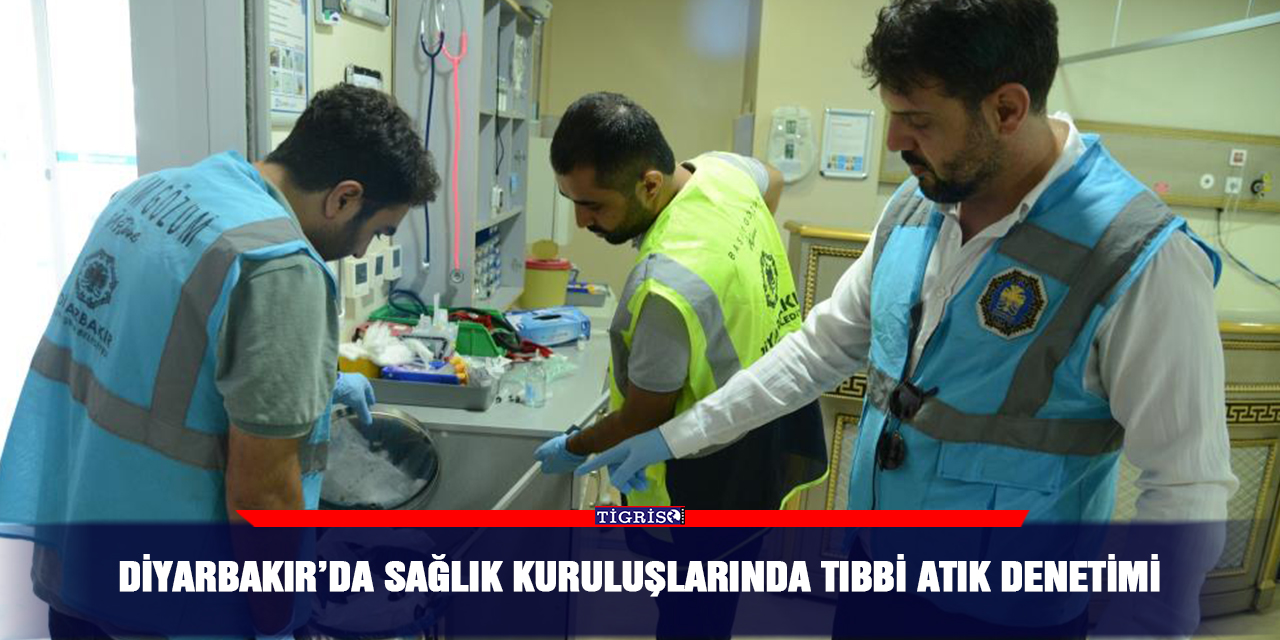Diyarbakır’da sağlık kuruluşlarında tıbbi atık denetimi