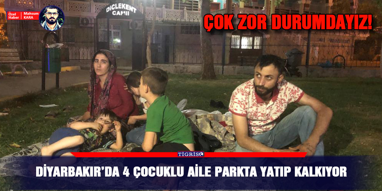 Diyarbakır’da 4 çocuklu aile parkta yatıp kalkıyor