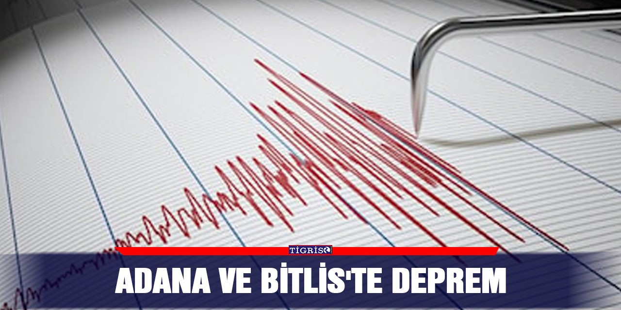 Adana ve Bitlis'te Deprem