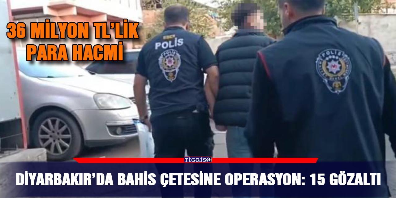 Diyarbakır’da bahis çetesine operasyon: 15 gözaltı