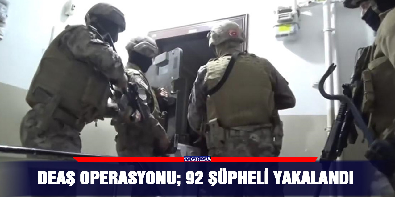 DEAŞ operasyonu; 92 şüpheli yakalandı