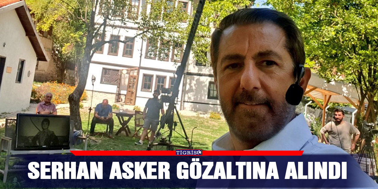 Serhan Asker gözaltına alındı