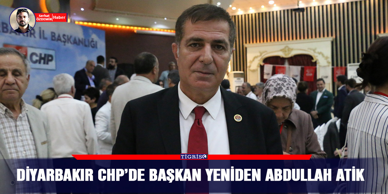 Diyarbakır CHP’de başkan yeniden Abdullah Atik
