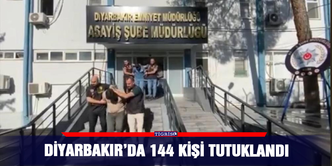 Diyarbakır’da 144 kişi tutuklandı
