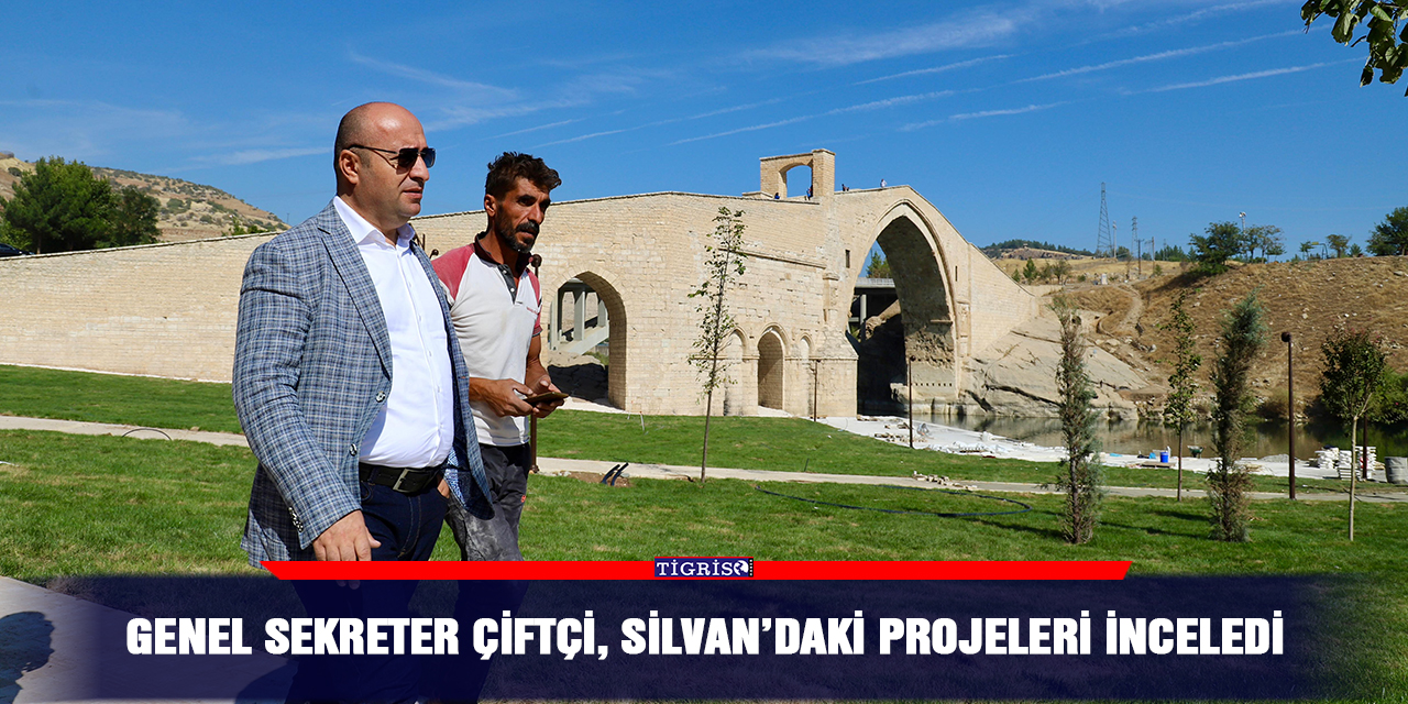 Genel Sekreter Çiftçi, Silvan’daki projeleri inceledi