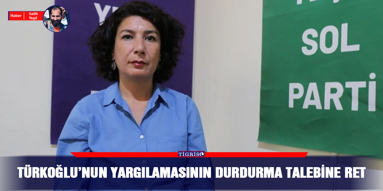 Türkoğlu’nun yargılamasının durdurma talebine ret