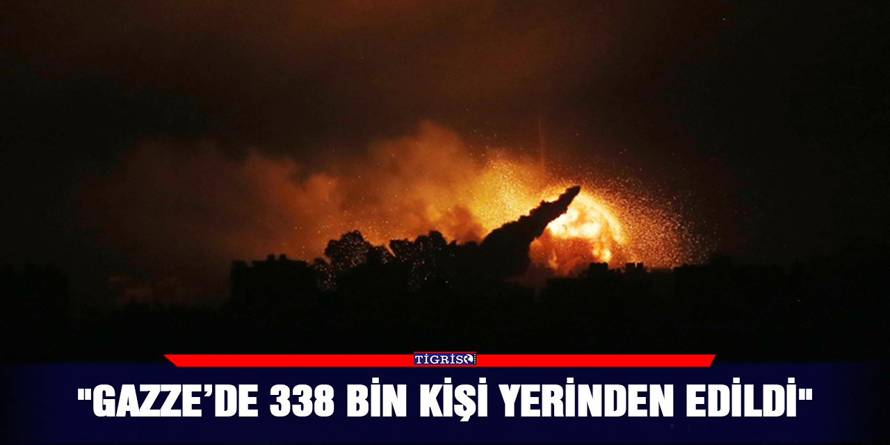 "Gazze’de 338 bin kişi yerinden edildi"
