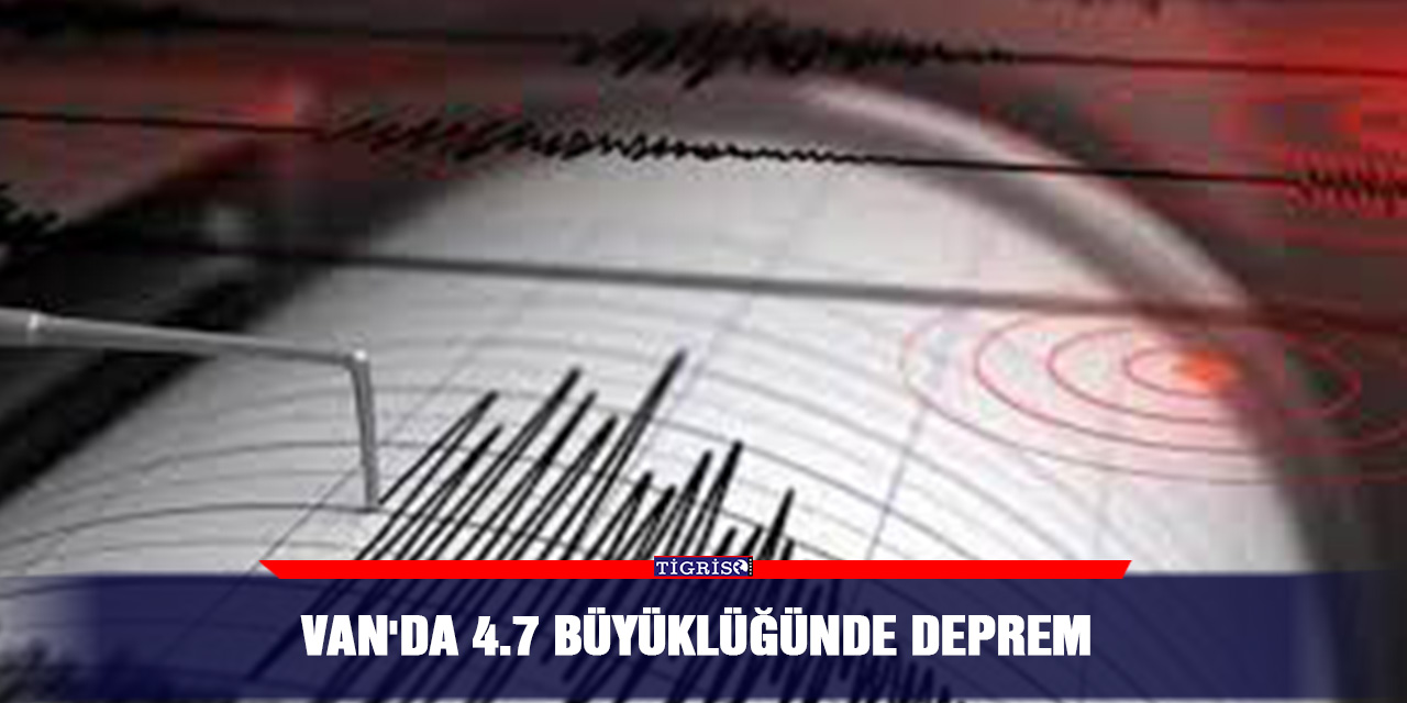 Van'da 4.7 büyüklüğünde deprem