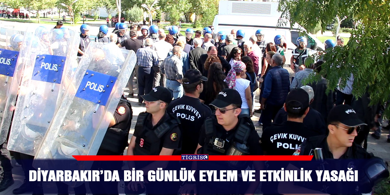 Diyarbakır’da bir günlük eylem ve etkinlik yasağı