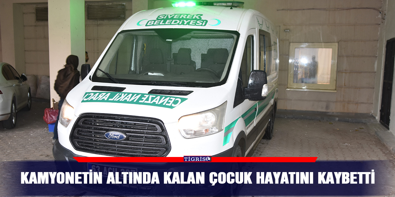 Kamyonetin altında kalan çocuk hayatını kaybetti