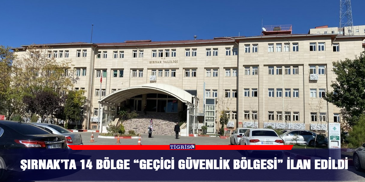 Şırnak’ta 14 bölge “geçici güvenlik bölgesi” ilan edildi