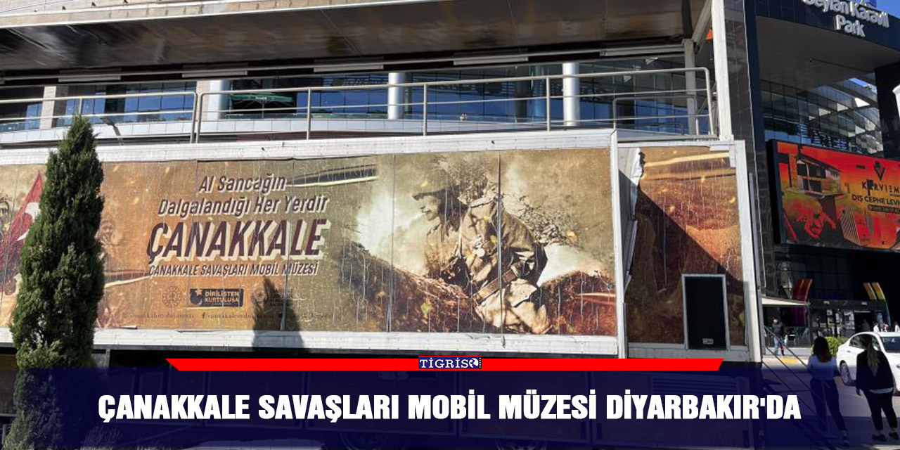 Çanakkale Savaşları Mobil Müzesi Diyarbakır'da