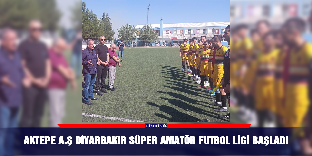 Aktepe A.Ş Diyarbakır süper amatör futbol ligi başladı