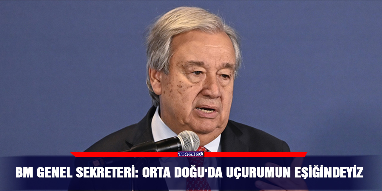 BM Genel Sekreteri: Orta Doğu'da uçurumun eşiğindeyiz