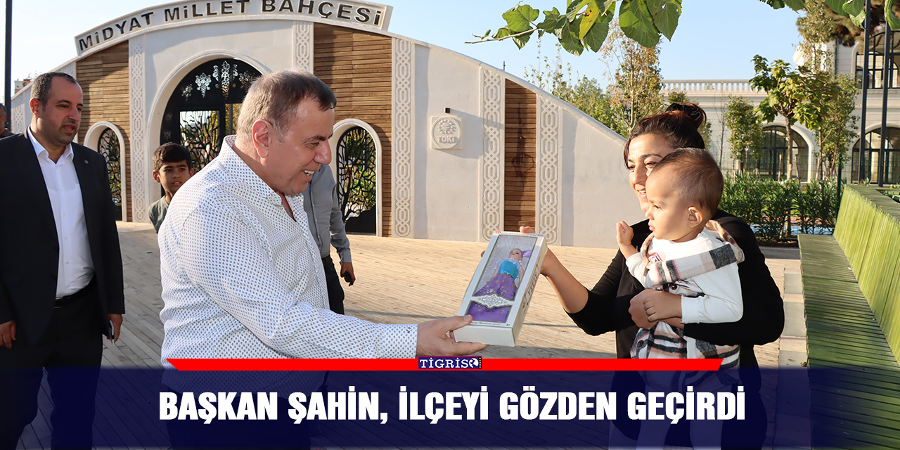 Başkan Şahin, ilçeyi gözden geçirdi