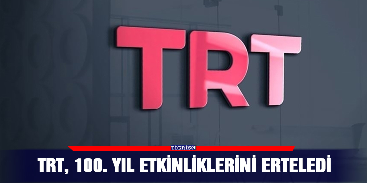 TRT, 100. yıl etkinliklerini erteledi