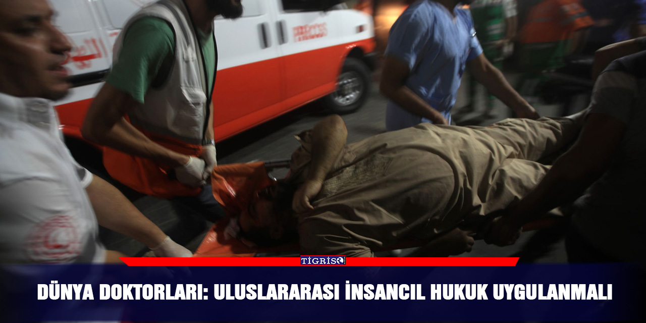 Dünya Doktorları: Uluslararası insancıl hukuk uygulanmalı