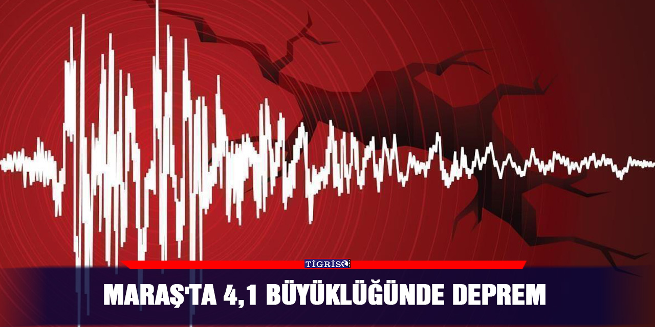 Maraş'ta 4,1 büyüklüğünde deprem