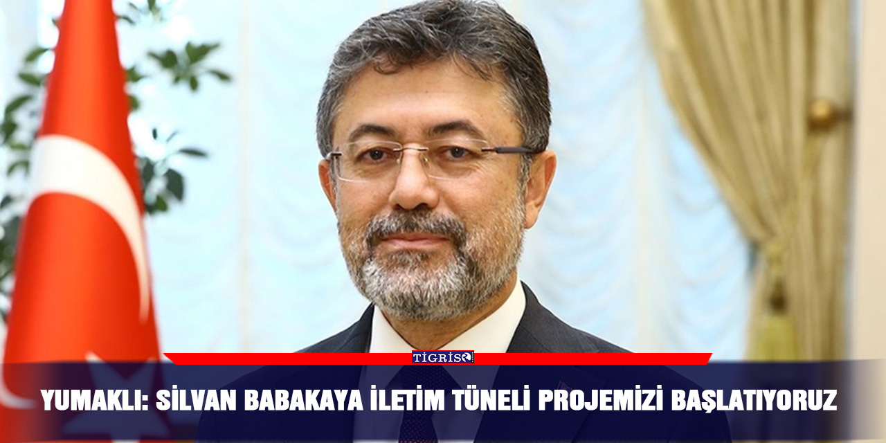 Yumaklı: Silvan Babakaya İletim Tüneli projemizi başlatıyoruz