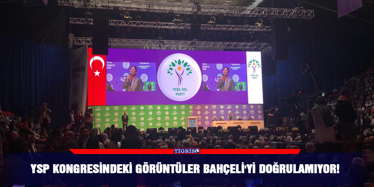 YSP kongresindeki görüntüler Bahçeli'yi Doğrulamıyor!