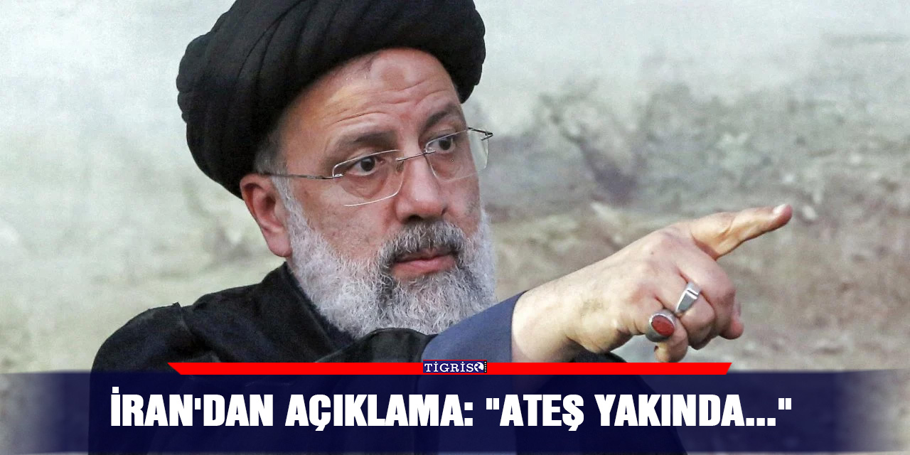 İran'dan açıklama: Ateş yakında